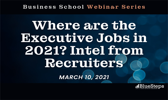 Business School Webinar: Where are the Executive Jobs in 2021? Intel from Recruiters