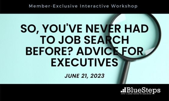 So, You've Never Had to Job Search Before? Advice for Executives